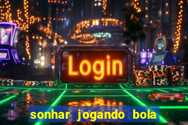 sonhar jogando bola e fazendo gol